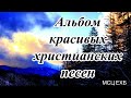 Альбом, очень красивых христианских песен МСЦ ЕХБ