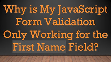 Why is My JavaScript Form Validation Only Working for the First Name Field?