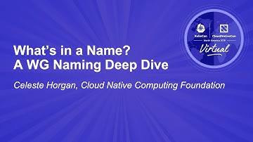 What’s in a Name? A WG Naming Deep Dive - Celeste Horgan, Cloud Native Computing Foundation