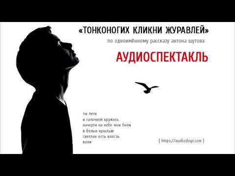 ТОНКОНОГИХ КЛИКНИ ЖУРАВЛЕЙ (аудиоспектакль) - антон шутов feat. audioslogi.com