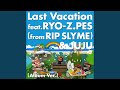 Last Vacation feat. RYO-Z,PES [from RIP SLYME] &amp; JUJU