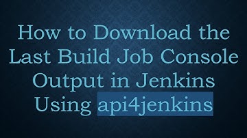 How to Download the Last Build Job Console Output in Jenkins Using api4jenkins