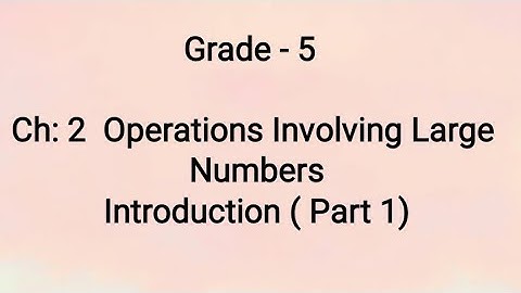 Grade 5, Ch 2 Operations Involving Large Numbers Introduction (Part 1)