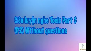 Siêu luyện nghe Toeic part 3 P2   Without questions