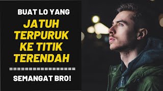 Buat Lo yang JATUH TERPURUK KE TITIK TERENDAH, Semangat bro!