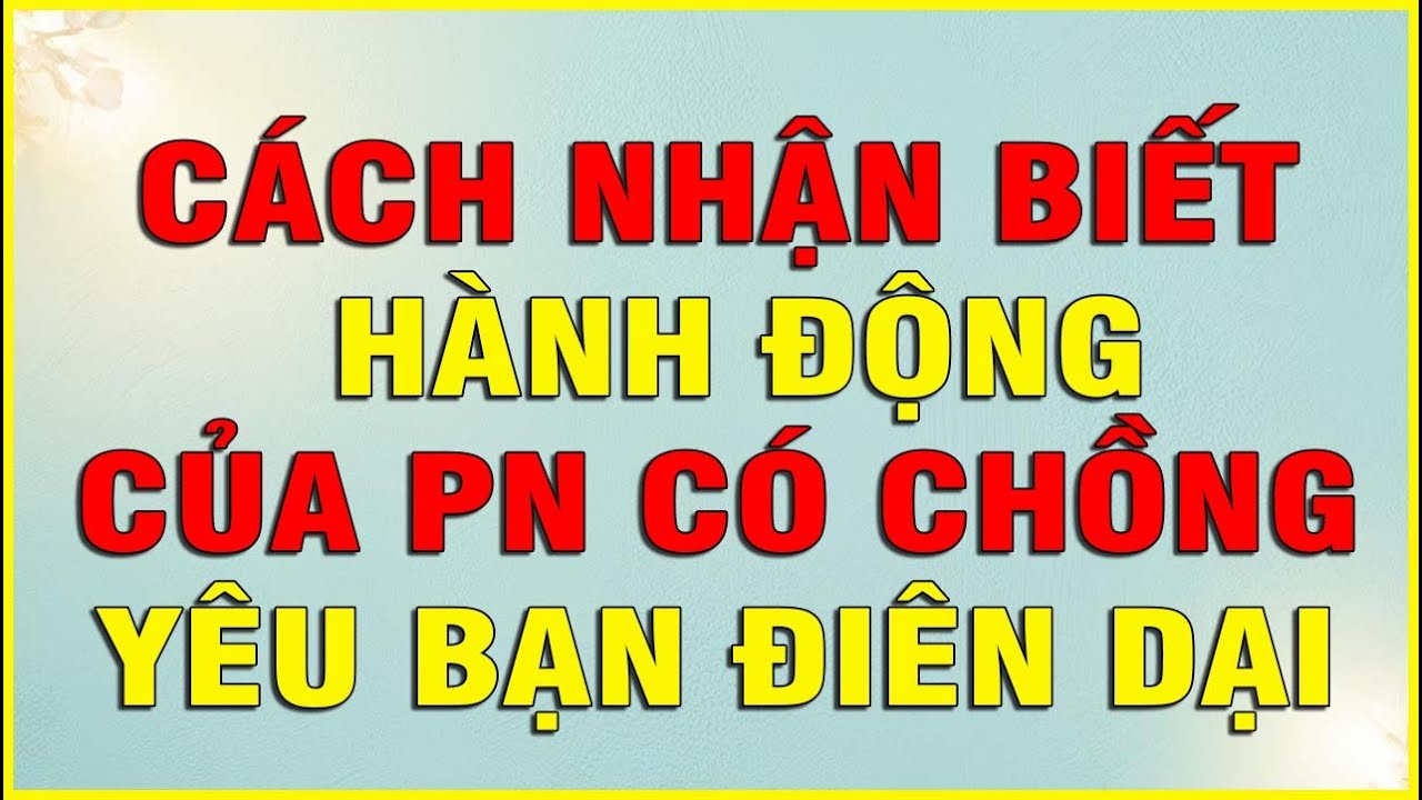 CÁCH NHẬN BIẾT HÀNH ĐỘNG CỦA PHỤ NỮ CÓ CHỒNG YÊU BẠN ĐIÊN DẠI