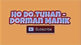 #LIRIK HO DO TUHAN - DORMAN MANIK