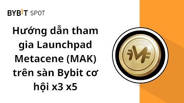 Hướng dẫn tham gia Launchpad dự án Metacene (MAK) trên sàn Bybit cơ hội x3 x5