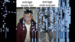 average music fan vs average midi enjoyer