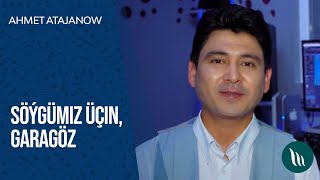 Ahmet Atajanow - Söýgümiz üçin, Garagöz | 2021