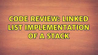 Code Review: Linked list implementation of a stack (2 Solutions!!)