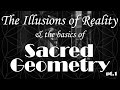 The Illusions of Reality & The Basics of Sacred Geometry (The Patterns of Consciousness) Pt1