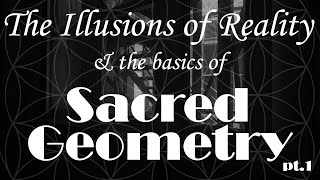 The Illusions of Reality & The Basics of Sacred Geometry (The Patterns of Consciousness) Pt1