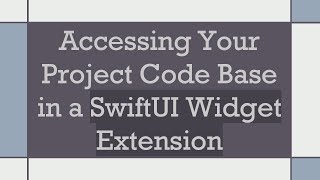 Accessing Your Project Code Base in a SwiftUI Widget Extension