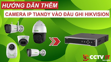 Hướng Dẫn Thêm Camera IP Tiandy Vào Đầu Ghi Hikvision | CCTVIT.NET