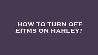 How to turn off eitms on harley?