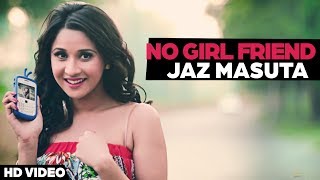 No Girl Friend Official Video Song Jaz Masuta Song 2018 Full Hd Punjabi Video Song