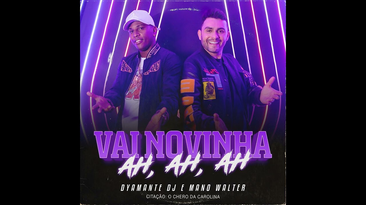 VAI NOVINHA AH, AH, AH, - MANO WALTER É DJ DYAMANTE