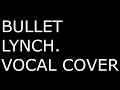 LYNCH. - BULLET (VOCAL COVER)