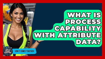 What Is Process Capability With Attribute Data? - How It Comes Together