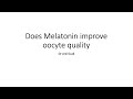 Melatonin; does it improve oocyte quality ?