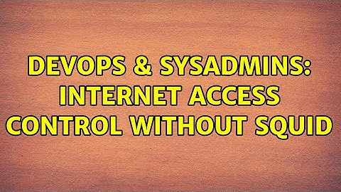 DevOps & SysAdmins: Internet access control without squid (3 Solutions!!)