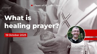 What is healing prayer? | Fr. Michael Hustead