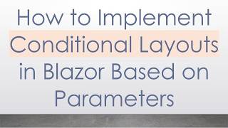 How to Implement Conditional Layouts in Blazor Based on Parameters