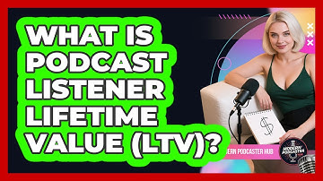 What Is Podcast Listener Lifetime Value (LTV)? - Modern Podcaster Hub