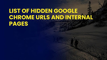 List of Hidden Google Chrome URLs and Internal Pages