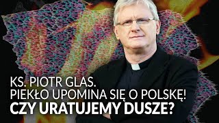 Ks. Piotr Glas. PIEKŁO UPOMINA SIĘ O POLSKĘ! Czy uratujemy nasze dusze?