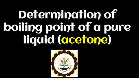 Determination of boiling point of a pure liquid (acetone)