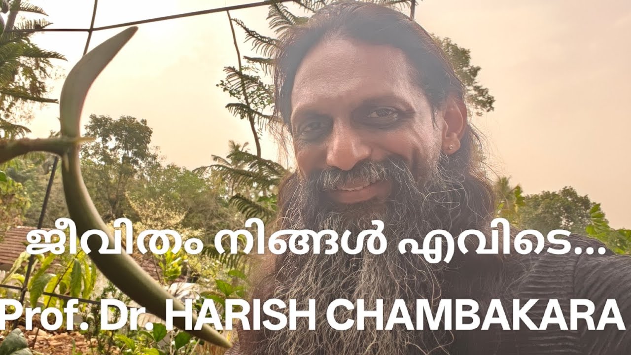ജീവിതം.. നിങ്ങൾ എവിടെ നിൽക്കുന്നു??          Prof. Dr. HARISH CHAMBAKARA 