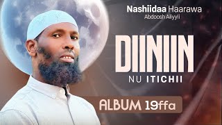 Nashiidaa haarawa Abdosh Aliyyi (Diiniin nu itichii) Album 19ffaa irraa gutun itti ana inshaa allah