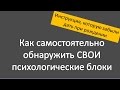 Как САМОСТОЯТЕЛЬНО обнаружить свои психологические блоки