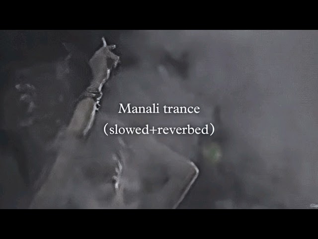 Manali trance (slowed+reverbed) class=