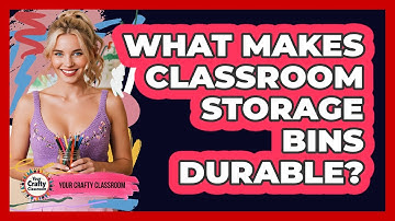 What Makes Classroom Storage Bins Durable? - Your Crafty Classroom