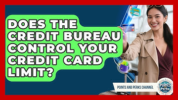 Does The Credit Bureau Control Your Credit Card Limit? - Points and Perks Channel