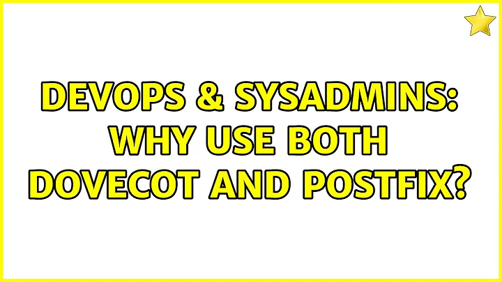 DevOps & SysAdmins: Why use both Dovecot and Postfix?