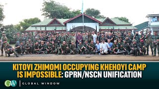 KITOVI ZHIMOMI OCCUPYING KHEHOYI CAMP IS IMPOSSIBLE: GPRN/NSCN UNIFICATION