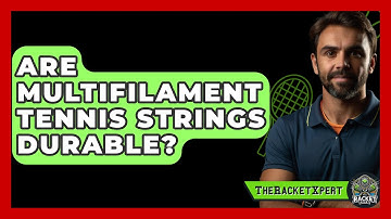 Are Multifilament Tennis Strings Durable? - The Racket Xpert