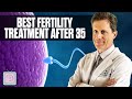 Best fertility treatment at age 35 and over