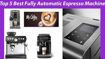 The Top 5 Best Fully Automatic Espresso Machine of 2023 - Reviewed and Buying Guide