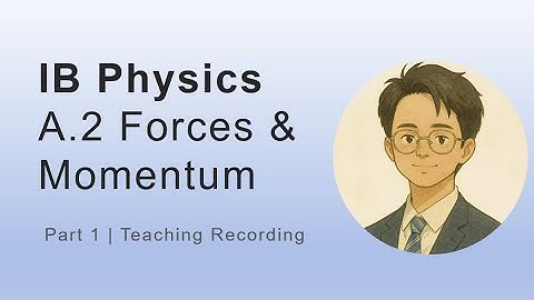 IB Physics SL – A.2 Forces and Momentum (Part 1) | Teaching Recording