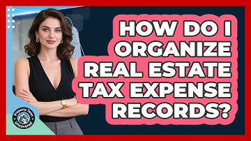 How Do I Organize Real Estate Tax Expense Records?