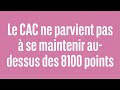 Le cac ne parvient pas  se maintenir audessus des 8100 points  100 marchs  soir  150424