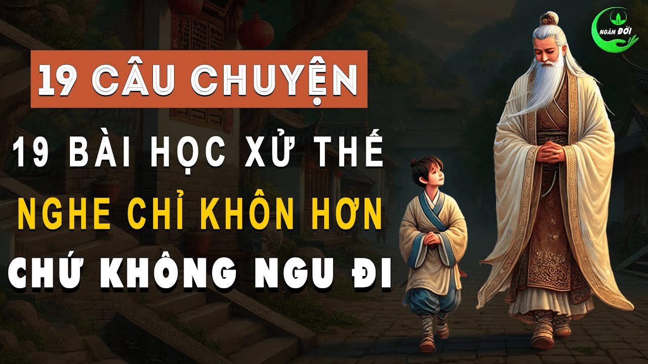 19 Câu Chuyện Trí Tuệ Cổ Nhân Dạy 19 Bài Học Xử Thế Trong Đời, Chỉ Khôn ...