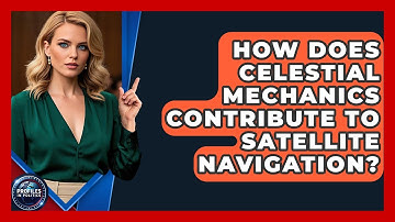 How Does Celestial Mechanics Contribute to Satellite Navigation? - Profiles in Politics