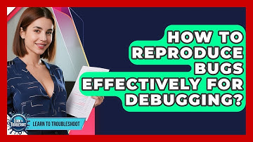 How To Reproduce Bugs Effectively For Debugging? - Learn To Troubleshoot