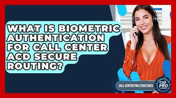 What Is Biometric Authentication For Call Center ACD Secure Routing? - Call Center Pro Strategies